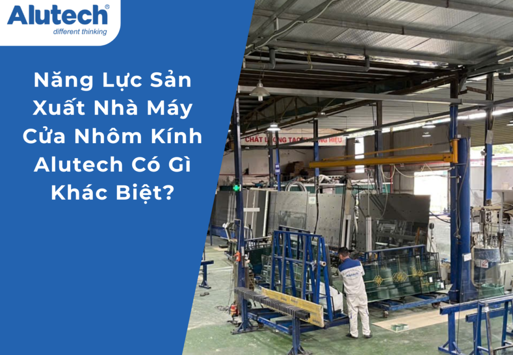 năng lực sản xuất cửa nhôm kinh công ty Alutech