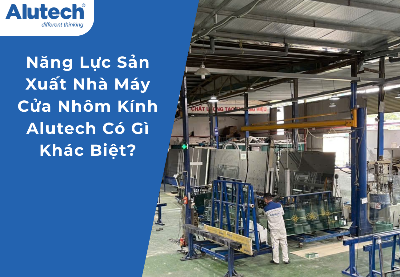 năng lực sản xuất cửa nhôm kinh công ty Alutech
